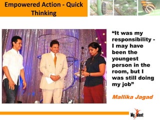 Empowered Action - Quick
Thinking
“It was my
responsibility I may have
been the
youngest
person in the
room, but I
was still doing
my job”

Mallika Jagad

 