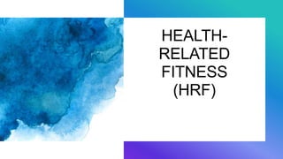 HEALTH-
RELATED
FITNESS
(HRF)
 