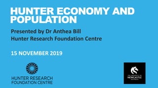 Presented by Dr Anthea Bill
Hunter Research Foundation Centre
15 NOVEMBER 2019
HUNTER ECONOMY AND
POPULATION
 