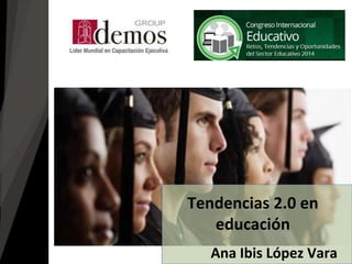 Ana Ibis López Vara
Tendencias 2.0 en
educación
 