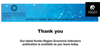Hunter Research Foundation Centre www.newcastle.edu.au/hrfc
Thank you
Our latest Hunter Region Economic Indicators
publication is available as you leave today
 