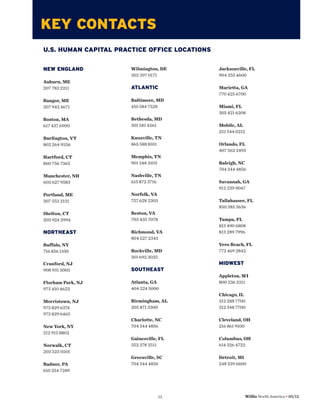 KEY CONTACTS
U.S. HUMAN CAPITAL PRACTICE OFFICE LOCATIONS


NEW ENGLAND            Wilmington, DE          Jacksonville, FL
                       302 397 0171            904 355 4600
Auburn, ME
207 783 2211           ATLANTIC                Marietta, GA
                                               770 425 6700
Bangor, ME             Baltimore, MD
207 942 4671           410 584 7528            Miami, FL
                                               305 421 6208
Boston, MA             Bethesda, MD
617 437 6900           301 581 4261            Mobile, AL
                                               251 544 0212
Burlington, VT         Knoxville, TN
802 264 9536           865 588 8101            Orlando, FL
                                               407 562 2493
Hartford, CT           Memphis, TN
860 756 7365           901 248 3103            Raleigh, NC
                                               704 344 4856
Manchester, NH         Nashville, TN
603 627 9583           615 872 3716            Savannah, GA
                                               912 239 9047
Portland, ME           Norfolk, VA
207 553 2131           757 628 2303            Tallahassee, FL
                                               850 385 3636
Shelton, CT            Reston, VA
203 924 2994           703 435 7078            Tampa, FL
                                               813 490 6808
NORTHEAST              Richmond, VA            813 289 7996
                       804 527 2343
Buffalo, NY                                    Vero Beach, FL
716 856 1100           Rockville, MD           772 469 2842
                       301 692 3025
Cranford, NJ                                   MIDWEST
908 931 3005           SOUTHEAST
                                               Appleton, WI
Florham Park, NJ       Atlanta, GA             800 236 3311
973 410 4622           404 224 5000
                                               Chicago, IL
Morristown, NJ         Birmingham, AL          312 288 7700
973 829 6374           205 871 3300            312 348 7700
973 829 6465
                       Charlotte, NC           Cleveland, OH
New York, NY           704 344 4856            216 861 9100
212 915 8802
                       Gainesville, FL         Columbus, OH
Norwalk, CT            352 378 2511            614 326 4722
203 523 0501
                       Greenville, SC          Detroit, MI
Radnor, PA             704 344 4856            248 539 6600
610 254 7289




                                      12                      Willis North America • 05/12
 