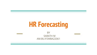 HR Forecasting
BY
SARATH M
AM.BU.P2MBA22061
 