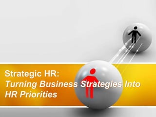 Strategic HR:
Turning Business Strategies Into
HR Priorities
 