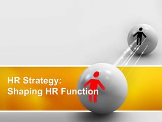 HR Strategy:
Shaping HR Function
 
