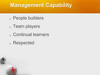 Management Capability
 People builders
 Team players
 Continual learners
 Respected
 
