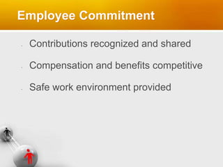 Employee Commitment
Contributions recognized and shared
Compensation and benefits competitive
Safe work environment provided
 