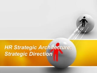 HR Strategic Architecture:
Strategic Direction
 