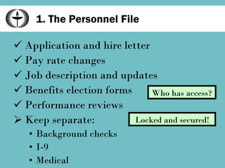 1. The Personnel File Application and hire letter Pay rate changes Job description and updates Benefits election forms Performance reviews Keep separate: Background checks I-9 Medical Locked and secured! Who has access? 