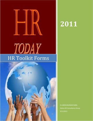 2011



HR Toolkit Forms




                   Dr.ABDELRAHMAN NABIL
                   Kelma HR Consultancy Group
                   9/11/2011
 
