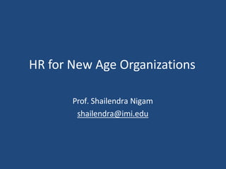 HR for New Age Organizations
Prof. Shailendra Nigam
shailendra@imi.edu
 