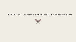 BONUS : MY LEARNING PREFERENCE & LEARNING STYLE
 