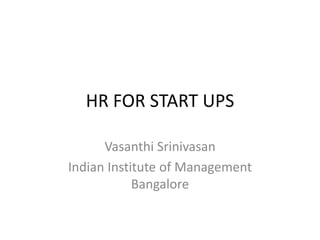 HR FOR START UPS

      Vasanthi Srinivasan
Indian Institute of Management
            Bangalore
 