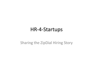 HR-4-Startups

Sharing the ZipDial Hiring Story
 