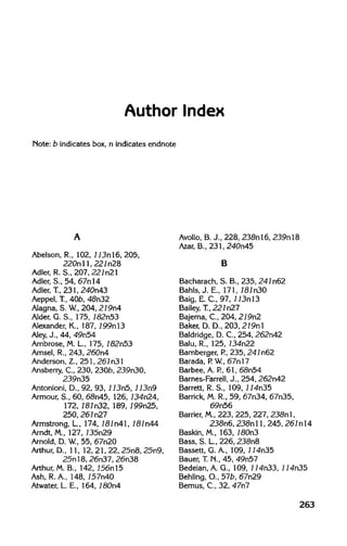 Author Index
Note: b indicates box,n indicates endnote
Abelson, R., 102, 113nl6, 205,
220nll, 221n28
Adler, R. S., 207, 227n21
Adler, S., 54, 67nl4
Adler, T., 231, 240n43
Aeppel, T.,40b,48n32
Alagna, S. W, 204,279n4
Alder, G. S., 175, 782n53
Alexander, K., 187, 199nl3
Aley, J., 44, 49n54
Ambrose, M. L, 175, 182n53
Amsel, R., 243, 260n4
Anderson, Z., 251, 261 n31
Ansberry, C., 230, 230b, 239n30,
239n35
Antonioni, D., 92, 93, 113n5, 113n9
Armour, S., 60, 68n45, 126, 734n24,
172, 787n32, 189, 799n25,
250, 261n27
Armstrong, L, 174, 787n41, 787n44
Arndt, M., 127, 735n29
Arnold, D. W.,55, 67n20
Arthur, D., 11, 12, 21, 22, 25n8, 25n9,
25nl8, 26n37, 26n38
Arthur, M. B., 142, 156nl5
Ash, R. A., 148, 157n40
Atwater, L. E., 164, 180n4
Avolio, B.J., 228, 238nl6, 239nl8
Azar, B., 231, 240n45
B
Bacharach, S. B., 235, 241 n62
Bahls, J. E., 171, 181n30
Baig, E. C, 97, 113nl3
Bailey, T., 221n27
Bajema, C., 204, 219n2
Baker, D. D., 203, 279nl
Baldridge, D. C., 254, 262n42
Balu, R., 125,134n22
Bamberger, P.,235, 241n62
Barada, P.W,67nl7
Barbee, A.P.,61, 68n54
Barnes-Farrell, J., 254, 262n42
Barrett, R. S., 109, 114n35
Barrick, M. R., 59, 67n34, 67n35,
69n56
Barrier, M.,223, 225, 227,238nl,
238n6, 238nll, 245, 261nl4
Baskin, M., 163, 180n3
Bass, S. L, 226,238n8
Bassett, G. A., 109,114n35
Bauer, T. N., 45, 49n57
Bedeian, A. G., 109, 114n33, 114n35
Behling, O., 57b, 67n29
Bemus, C., 32, 47n7
263
A
 