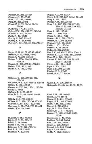 AUTHOR INDEX 269
Morasch, B., 208, 221n24
Moses, J. M.,33, 47nl0
Moss, J. E., 142, 156nl6
Moss, M.,225, 238n5
Mount, M. K., 59, 67n34, 67n35,
69n56
Muchinsky, P. M., 54, 67nl6
Mulvey, P. W., 234, 240n57, 240n58
Mundell, B., 235, 240n55
Munk, N., 42, 48n46
Murphy, K., 247, 261n18
Murphy, K.R., 61, 68n53
Murray, M., 191,200n32, 232,240n47
N
Nagao,D. H., 81,82, 87n40,88n43
Nakache, P., 42, 48nl8, 48n42
Neece,W. M., 228, 238nl6
Melson, E.,103b, 114n24, l89b,
199n23
Nguyen, D., 208, 227n23, 227n24
Nielsen, T.M., 93, 113n6
Novak, C. J., 125, 734n21
O'Blenes,C., 209, 221n28,252,
262n36
O'Connell, N. L., 128, 735n42, 735n43
O'Hara,T., 126, 734n25
Olesen,M.,137, 144,155nl,756n28
Oliver, S., 48n35
O'Meara, D.O., 59,68n37
Ones, D.S., 61,63,68n51,69n56,
69n57
O'Reilly, C. A., 235, 240n61
O'Toole, R. E., 128,135n36,135n37
Overholt, A., 55, 67n21, 82, 87n38
Overman, S., 31, 47n2, 172, 181n34
Owens, W.A., 53, 66n6
Paganelli, V.,152, 757n53
Painter, C. N., 95, 113nl2
Paltell, E., 24, 26n41
Parker, J. W.,109,114n35
Patterson, D. W.,228, 238nl6
Paul, R.J.,229, 239n21
Pearlman, K., 52, 66n3
Peiperl, M.A., 93, 113n7
Peirce, E. R., 203, 207,219nl, 221n21
Peng, Y., 139, 755n7
Pepper, M. B., 207,221n21
Perry, E. L, 207, 208, 214, 227n21,
227n27,222n43,229, 235,
239n26, 241n65
Perry, J., 149, 757n48
Peter, L.J., 140, 755nll
Peters, P., 107,114n30
Peterson, D.J., 216, 222n53
Petesch,P.J., 256, 262n46
Petzinger, T.Jr., 38, 48n23
Pfeffer, J., 131, 736n54
Platania, J., 20, 26n33
Podlas, K., 252, 262n37
Poe, A. C., 40, 48n27, 122b, 734n11
Pollock, E. J., 32, 47n5, 217, 222n56
Powe, M.J., 128, 735n40
Prezant, F., 249, 253, 255,261n22,
262n41, 262n43
Prince, J. B., 107,114n29
Pryor, J., 204, 219n2
Pryor, J. B., 208, 221n26
Pulakos, E. D., 87n30
Pursell, M. A., 77, 86n20
Q
Quinn, S. M., 226,238nlO
Quintanilla, C., 40b, 44, 48n30, 49n55
R
Rabil, J. M., 169, 180n21
Rafaeli, A., 60, 68n48
Rafuse, N. E., 231, 239n38
Ragins, B. R., 148, 757n41
Rahm, R. H., 226, 238nl0
Rain, J. S., 243, 260n4
Raju, N. S., 229, 239n24
Ramsey, R. D., 177,782n56
Raphael, T., 189b, 799nl9, 243b,
260n8
Rasmussen, E., 43, 49n52
Rathbun, M.,243, 260n4
Ratz, J. M.,254, 262n42
Rauch, J., 209, 221n28
Ravaud, J. S., 243, 260n4
Ray, S. P.,43, 49n51
Reddy, A., 212b, 221n36
O
P
 