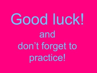 Good luck!
                    and
               don’t forget to
                 practice!
June 7 2010
 