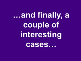…and finally, a
                couple of
               interesting
                 cases…
June 7 2010
 