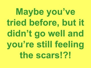 Maybe you’ve
       tried before, but it
       didn’t go well and
       you’re still feeling
           the scars!?!
June 7 2010
 