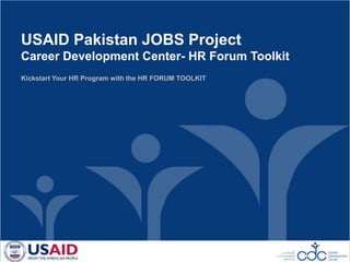 USAID Pakistan JOBS Project Career Development Center- HR Forum Toolkit Kickstart Your HR Program with the HR FORUM TOOLKIT 
