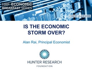 IS THE ECONOMIC
STORM OVER?
Alan Rai, Principal Economist
 
