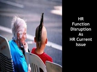 HR
Function
Disruption
As
HR Current
Issue
 