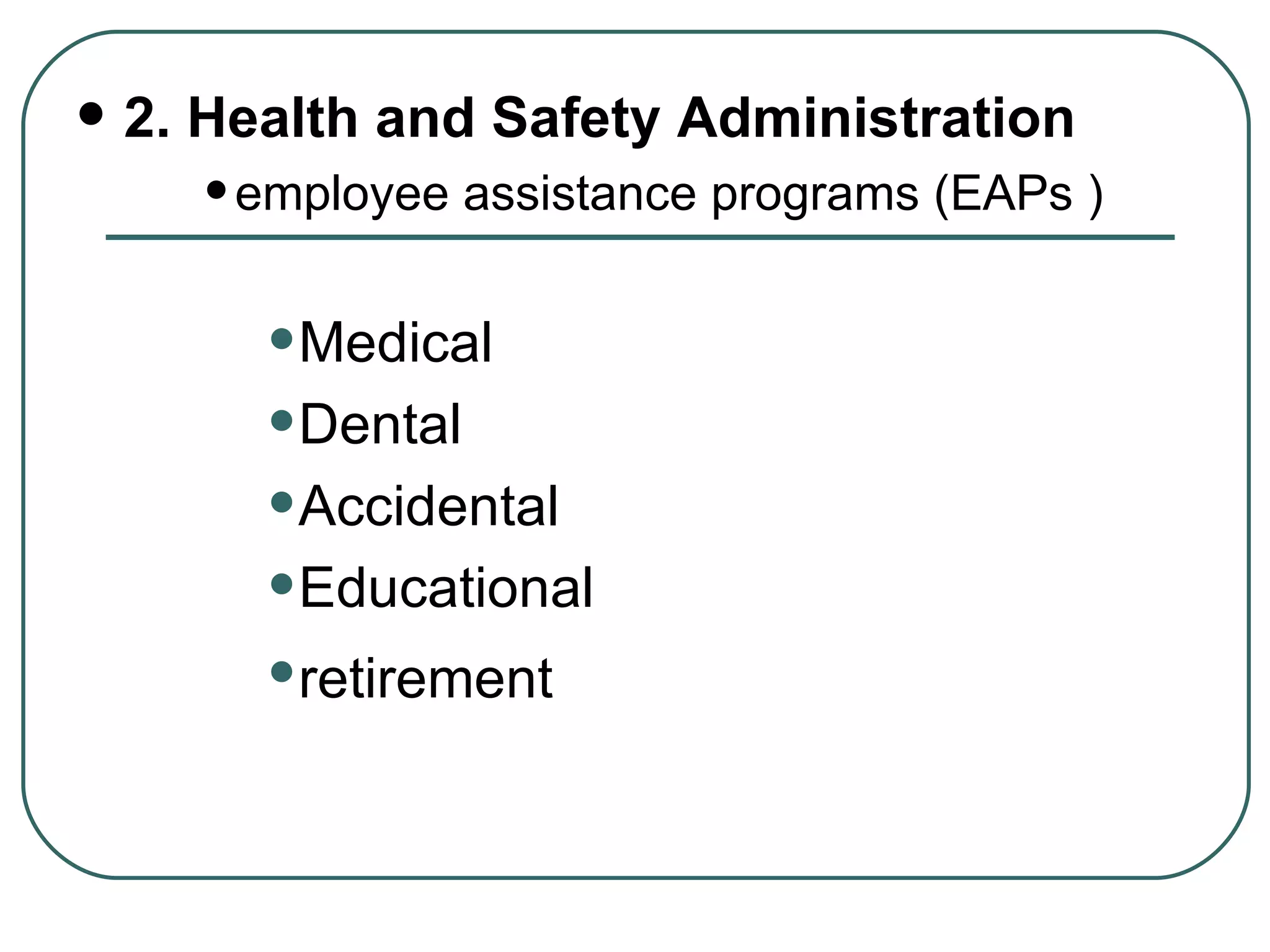 2. Health and Safety Administration employee assistance programs (EAPs )  Medical Dental Accidental Educational retirement   