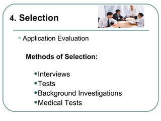 4 . Selection Application Evaluation Methods of Selection: Interviews Tests Background Investigations Medical Tests 