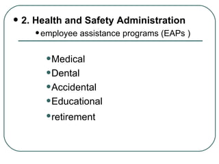 2. Health and Safety Administration employee assistance programs (EAPs )  Medical Dental Accidental Educational retirement   