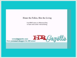 Honor the Fallen, Hire the Living
Join HR Gazette on Memorial Day
to learn more about veteran hiring.
 