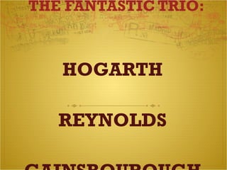 THE FANTASTIC TRIO: HOGARTH REYNOLDS GAINSBOUROUGH 