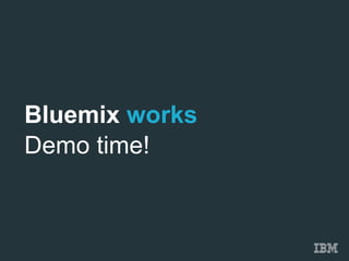 Bluemix works 
Demo time! 
 