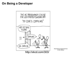On Being a Developer 
http://xkcd.com/303/ 
Shamelessly plagiarized from 
Dr Nic Willims 
 