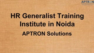HR Generalist Training
Institute in Noida
APTRON Solutions
 