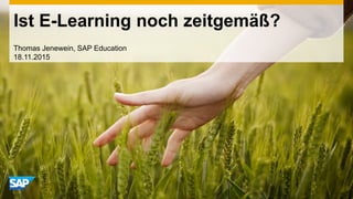Ist E-Learning noch zeitgemäß?
Thomas Jenewein, SAP Education
18.11.2015
 