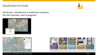 © 2015 SAP SE or an SAP affiliate company. All rights reserved. 18Internal
Gamification im Inhalt
Gamification = Spielelemente in spielfremder Umgebung
Ziel: Mehr Motivation, Spaß, Engagement
 
