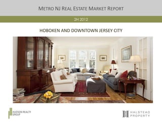 METRO NJ REAL ESTATE MARKET REPORT
2H 2012
HOBOKEN AND DOWNTOWN JERSEY CITY
 