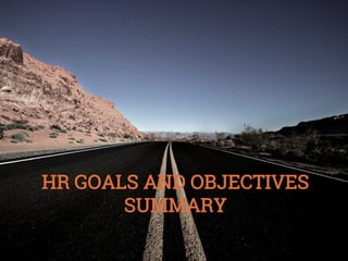 HR GOALS AND OBJECTIVES
SUMMARY

 