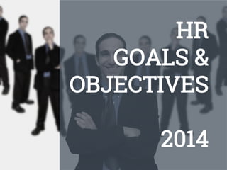 HR
GOALS &
OBJECTIVES
2014

 
