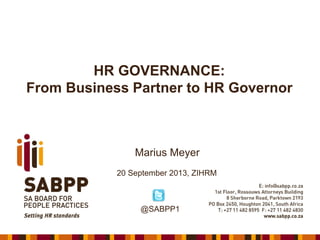 HR GOVERNANCE:
From Business Partner to HR Governor

Marius Meyer
20 September 2013, ZIHRM

@SABPP1

 