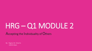 HRG – Q1 MODULE 2
Accepting the Individuality of Others
By: Regina M. Silverio
ONHS-Main
 