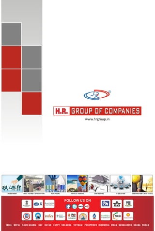 R
GROUP OF COMPANIESGROUP OF COMPANIES
FOLLOW US ON
MEMBERMinistry of Tourism
Government of India
CONSTRUCTION & REAL ESTATERECRUITMENT IT SOLUTIONTRAVEL & TOURISM CAD TRAININGSKILL TESTING & UPGRADATION HEALTHCARE
INDIA NEPAL SAUDI ARABIA UAE QATAR EGYPT SRILANKA VIETNAM PHILIPPINES INDONESIA OMAN BANGLADESH GHANA SUDAN
& QUY AT LE IF TYA
S
OF
TN
C
E
A
IT
R
A
E
P
AC DCR EEDIT
www.hrgroup.in
 