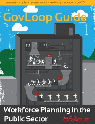 government - tech - customer service - leadership - opengov - gov2.0


The

GovLoop Guide
To
                                                                        JUNE 2012




Workforce Planning in the
Public Sector
                                                 In partnership with:
 