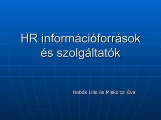 HR információforrások és szolgáltatók Habók Lilla és Miskolczi Éva 