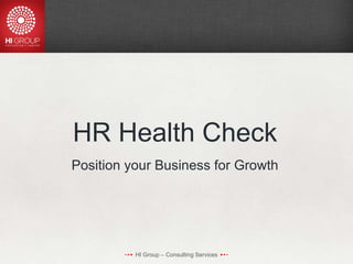 HI Group – Consulting Services
HR Health Check
Position your Business for Growth
 
