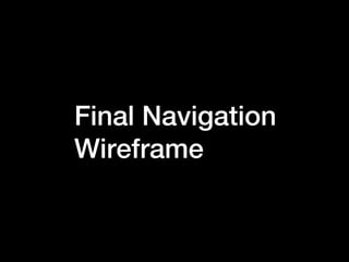 Final Navigation
Wireframe
 