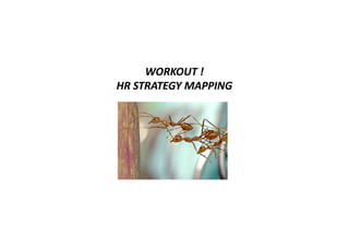 WORKOUT !WORKOUT !
HR STRATEGY MAPPINGHR STRATEGY MAPPING
 