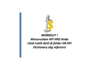 WORKOUT !WORKOUT !
MenurunkanMenurunkan KPI HRDKPI HRD AndaAnda
LihatLihat LebihLebih detildetil didi folder HR KPIfolder HR KPILihatLihat LebihLebih detildetil didi folder HR KPIfolder HR KPI
DictionaryDictionary sbgsbg referensireferensi
 