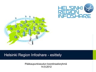 Helsinki Region Infoshare - esittely

            Pääkaupunkiseudun koordinaatioryhmä
                         14.9.2012
 
