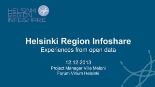 Helsinki Region Infoshare
Experiences from open data
12.12.2013
Project Manager Ville Meloni
Forum Virium Helsinki

	

 